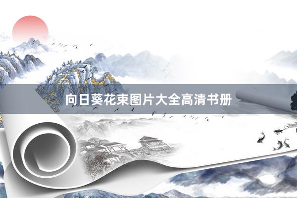 向日葵花束图片大全高清书册